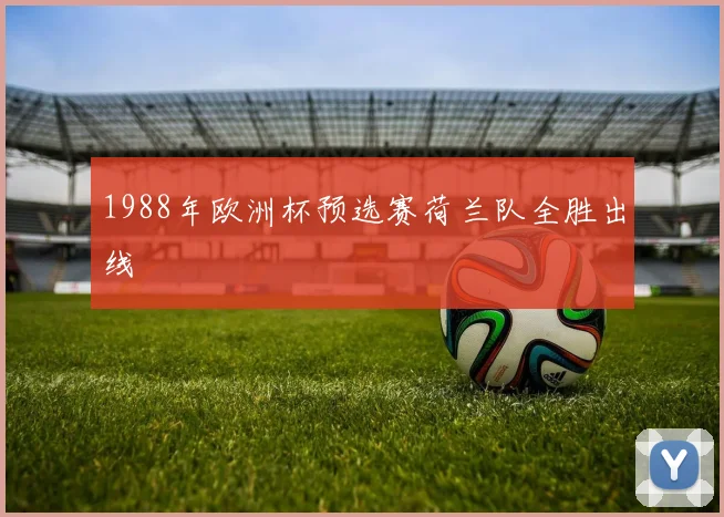 1988年欧洲杯预选赛荷兰队全胜出线